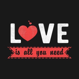 Love Is All You Need Heart Valentines Day Gift T-Shirt