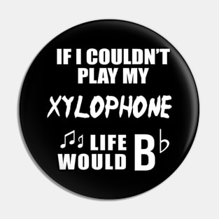 If I Couldn't Play My Xylophone, Life Would Bb Pin