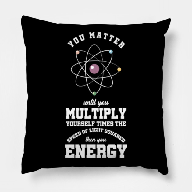 You Matter Until You Multiply Yourself Science Puns Engineering Geek Gift