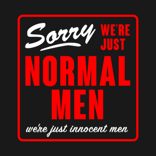 Sorry We're Just Normal Men T-Shirt