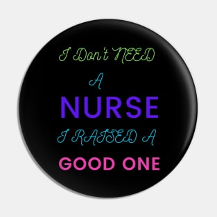 I Don't Need a Nurse, I raised a good One Pin