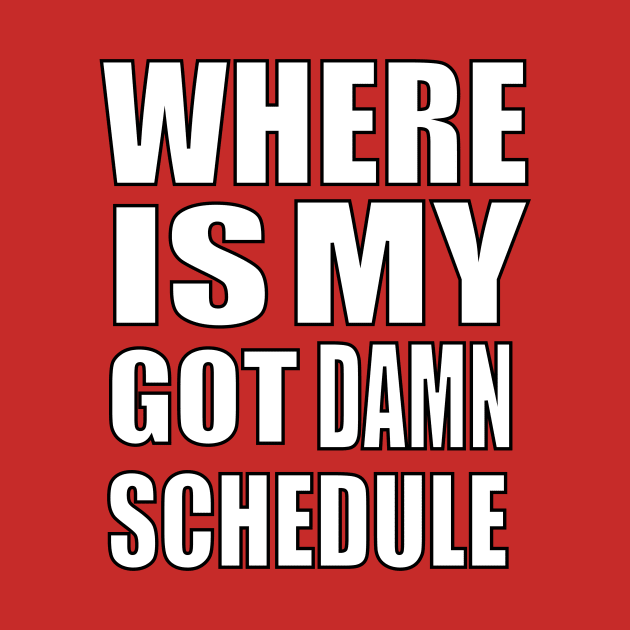 "WHERE IS MY GOT DAMN SCHEDULE" (White) by steffonarts