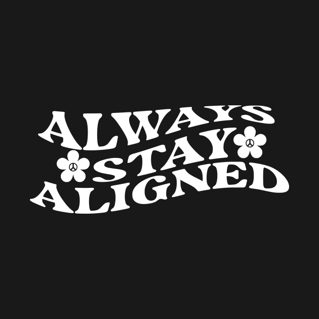 Always Stay Aligned Funny Saying Quote Inspirational Feminist Message Graphic Tees by All About Midnight Co