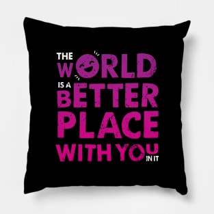 The World Is A Better Place With You In It Pillow