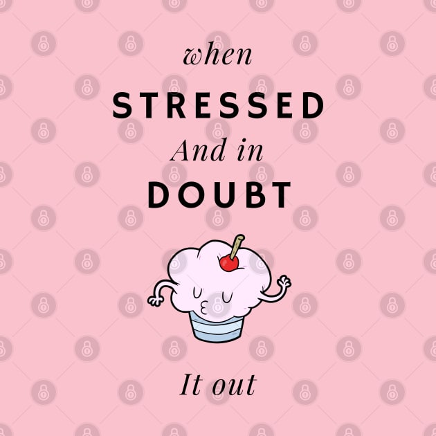 When stressed and in doubt, cupcake it out by Drawab Designs