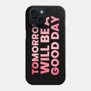 Tomorrow will be a good day Phone Case