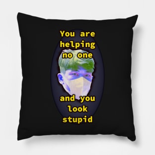 You are Helping No One and You Look Stupid Pillow