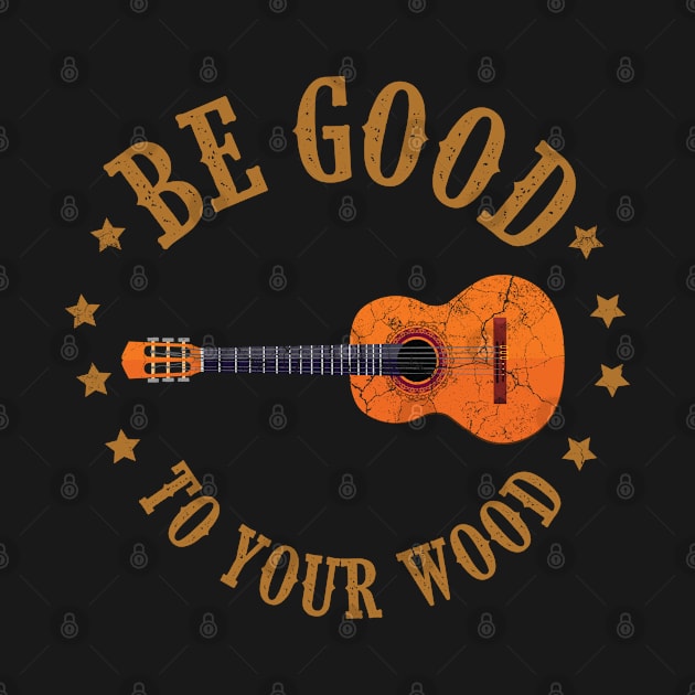 be good to your wood guitar player funny saying by PhiloArt