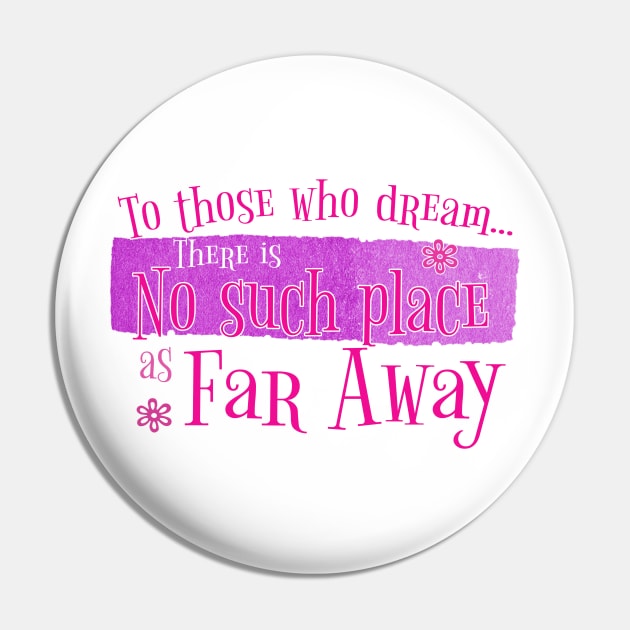 There's no such place as Far Away (Pink) Pin by Mystic Groove Goods