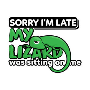 Sorry I'm late My Lizard was sitting on me T-Shirt