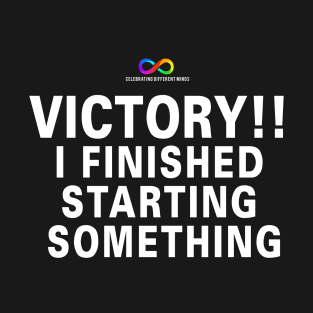 Victory!! I finished starting something T-Shirt