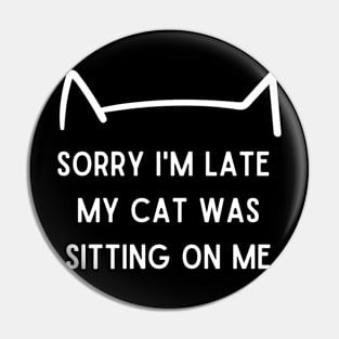 sorry I'm late my cat was sitting on me Pin