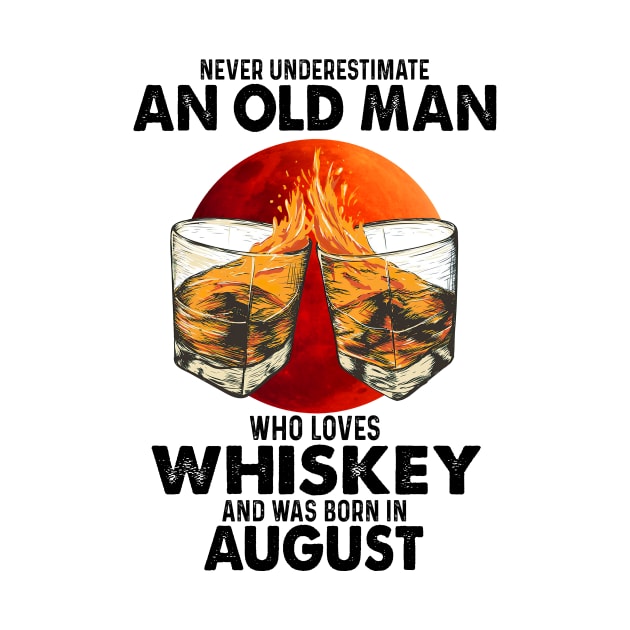 Never Underestimate An Old August Man Who Loves Whiskey by trainerunderline