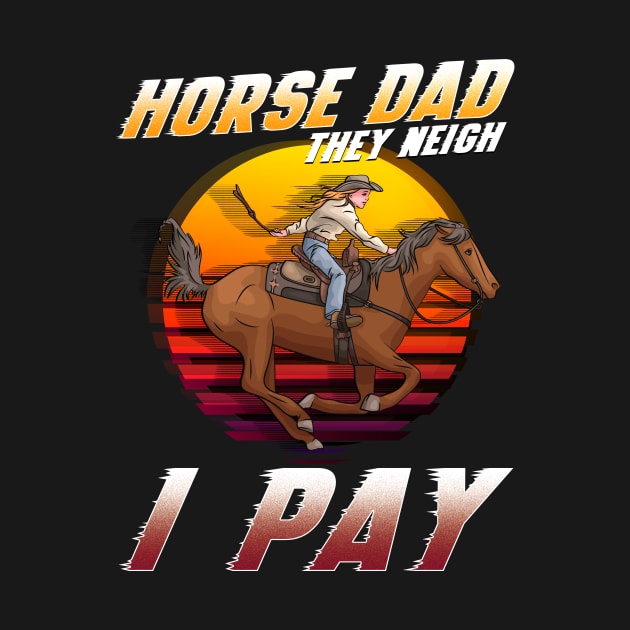 Horse Dad They Neigh I Pay I Funny Equestrian by biNutz