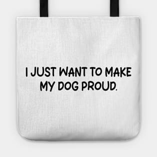 i just want to make my dog proud Tote