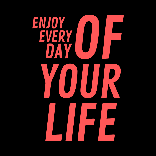 enjoy every day of your life by OnuM2018