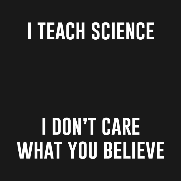 I teach science I don't care what you believe by evermedia