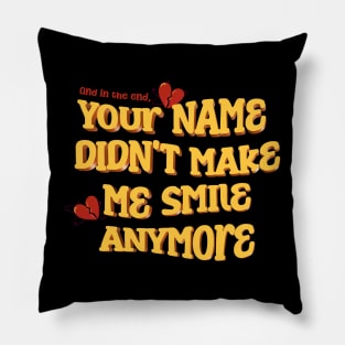 And in the end, your name didn't make me smile anymore. Pillow