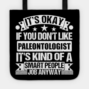 Paleontologist lover It's Okay If You Don't Like Paleontologist It's Kind Of A Smart People job Anyway Tote