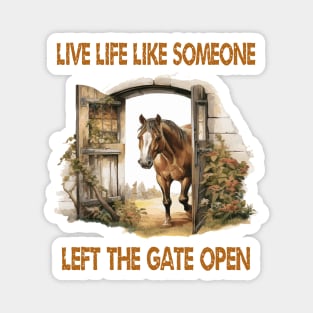 Live Life Like Someone Left The Gate Open Magnet