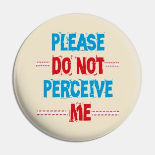 Please Do Not Perceive Me Pin