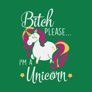 Bitch please... I'm a unicorn T-Shirt