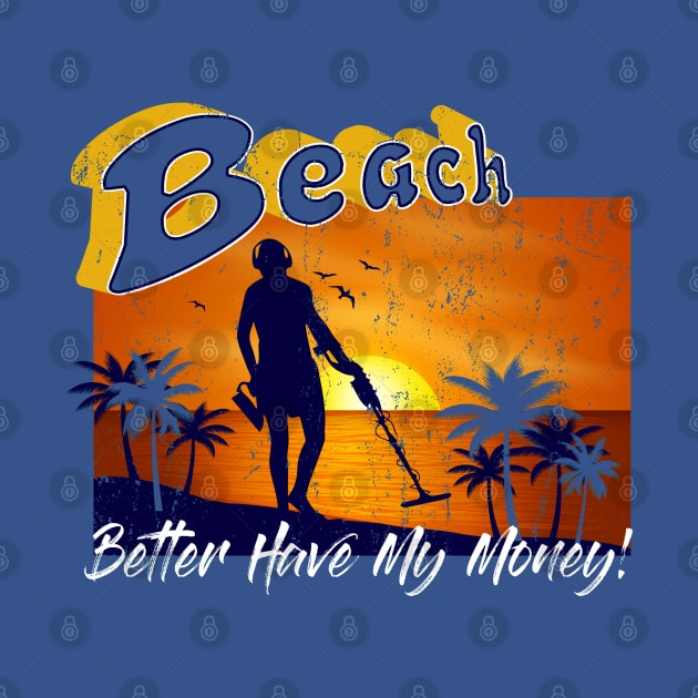 Beach Better Have My Money! by Alema Art