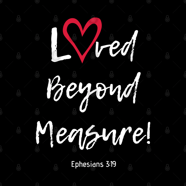 Loved Beyond Measure! by Saltlightbox Apparel