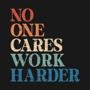 Gym Quote - No One Cares Work Harder T-Shirt