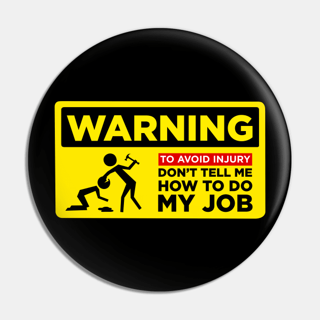 WARNING: Don’t Tell Me How To Do My Job Pin by ForAnyoneWhoCares