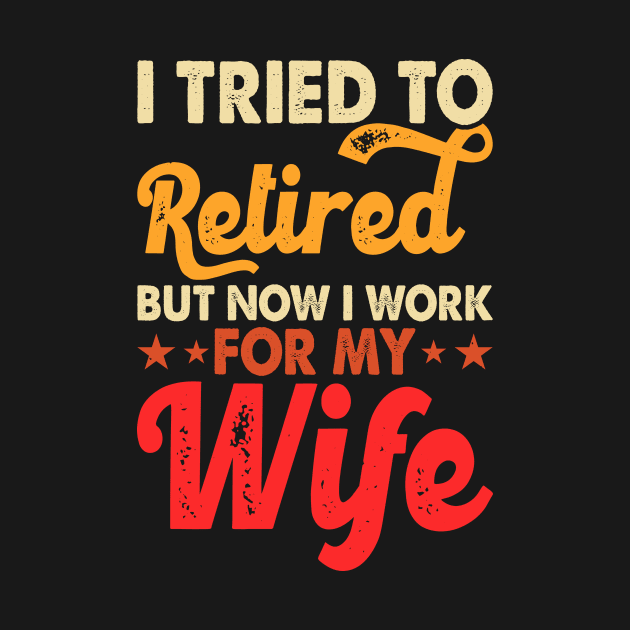 I Tired To Retired But Now I Work For My Wife T shirt For Women by Pretr=ty