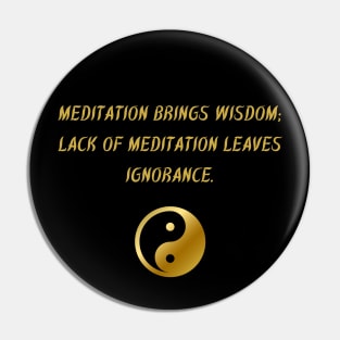 Meditation Brings Wisdom; Lack of Meditation Leaves Ignorance. Pin
