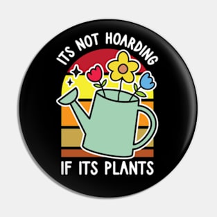 It's Not Hoarding If Its Plants - Funny Gardener Saying Pin