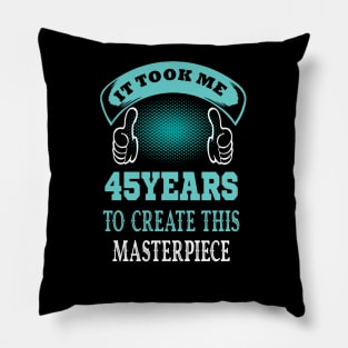 it took me 45 years to create this master piece..45th birthday gift idea Pillow