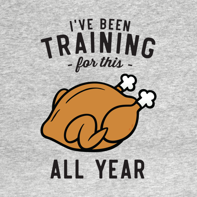 Discover Training for this all year thanksgiving - Thanksgiving Dinner - T-Shirt