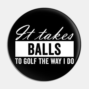 It Takes Balls to Golf The Way I Do Pin