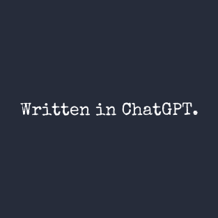 Written in ChatGPT. T-Shirt