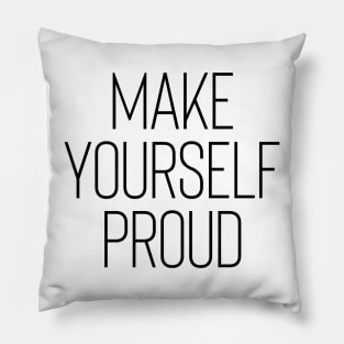 Make Yourself Proud - Life Quotes Pillow