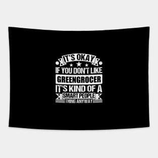 It's Okay If You Don't Like Greengrocer It's Kind Of A Smart People Thing Anyway Greengrocer  Lover Tapestry