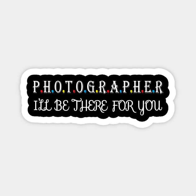 Photographer i will be there for you Magnet by Work Memes