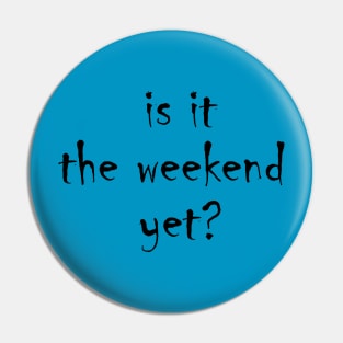 Is it the weekend yet? Pin