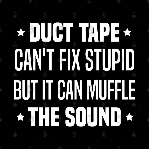 Duct Tape Can't Fix Stupid But It Can Muffle The Sound by Blonc