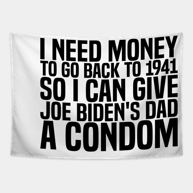 I need money to go back to 1941 so I can give Joe Biden's dad a condom Tapestry by style flourish