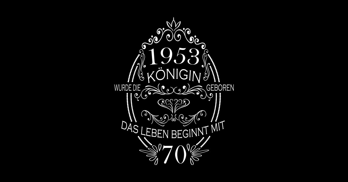 1953 wurde die Königin geboren 70. Geburtstag Sprüche Geschenk