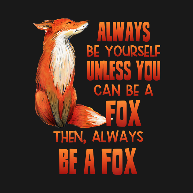 Always Be Yourself Unless You Can Be A Fox Animal Lover Fox TShirt