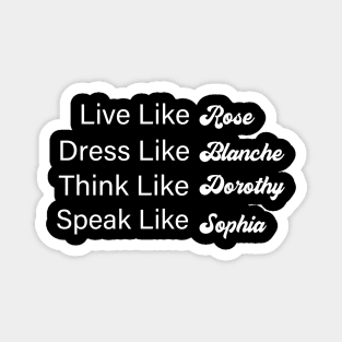 Live Like Rose Dress Like Blanche Think Like Dorothy Speak Like Sophia Magnet