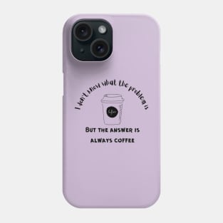 The Answer is Always Coffee Phone Case