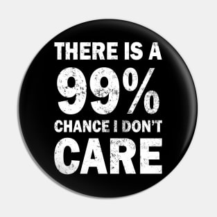 There Is A 99% Chance I Don't Care Pin