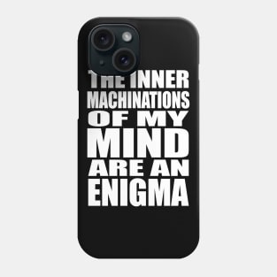 The Inner Machinations of my Mind are an Enigma Phone Case