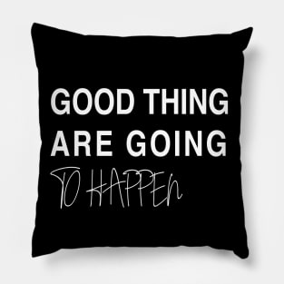 Good Things Are Going To Happen T-shirt Pillow